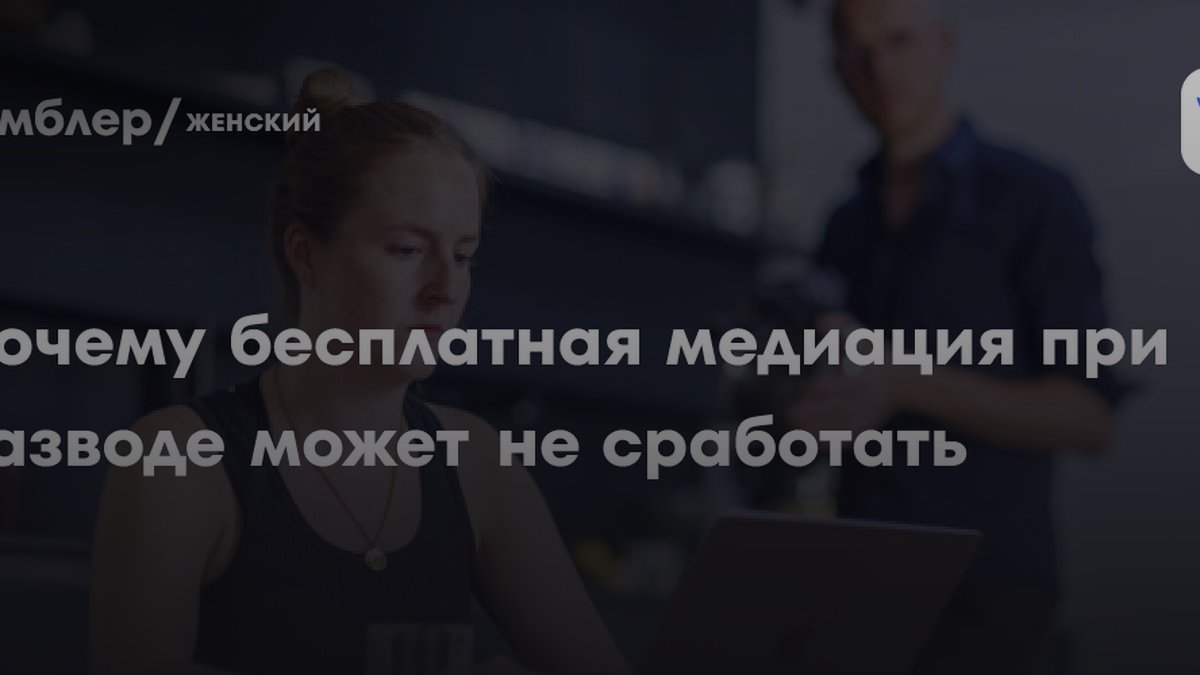 3 причины, почему бесплатная медиация при разводе не спасает брак