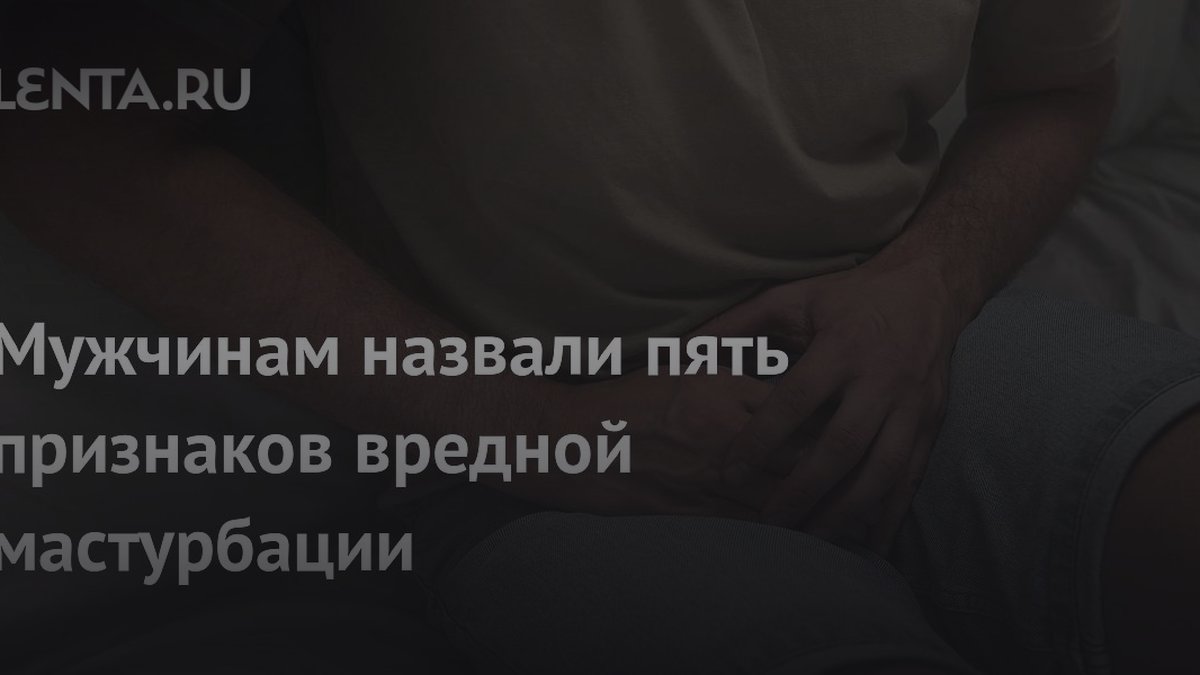 5 признаков вредной мастурбации: уролог Гадзиян раскрыл симптомы