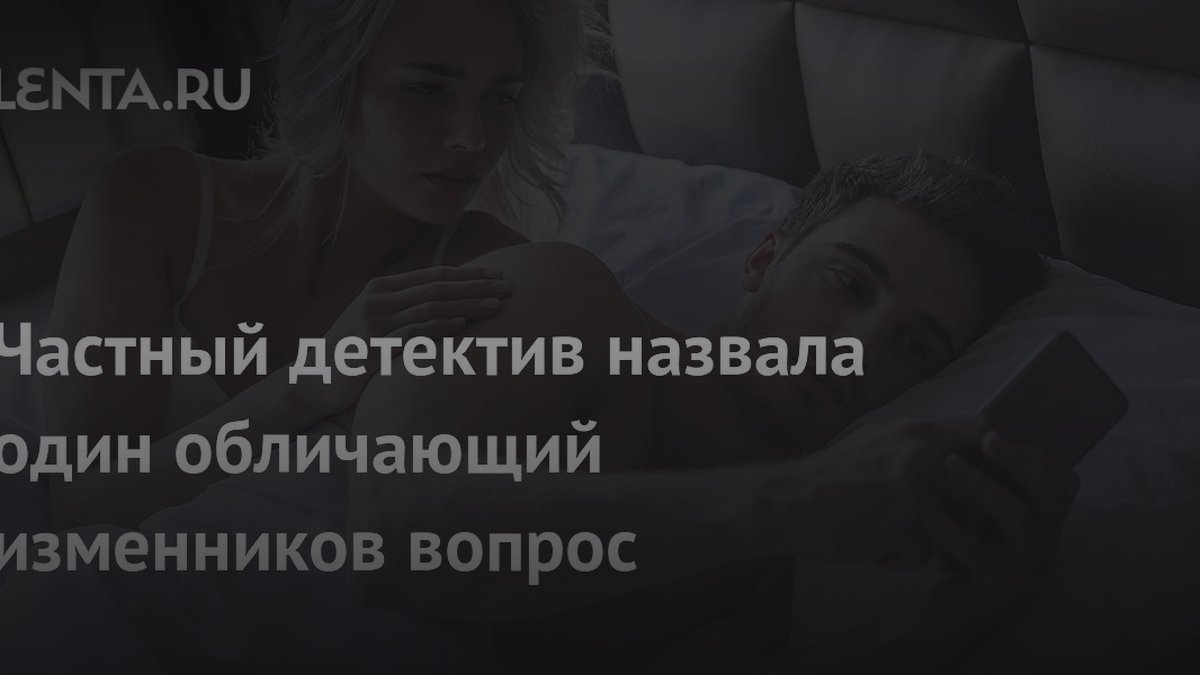 Частный детектив назвала вопрос, который сразу выдаст изменника