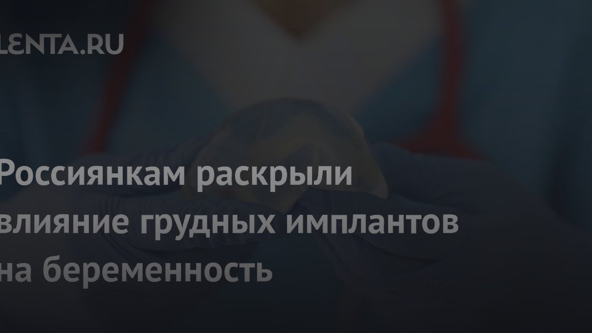 «Можно ли кормить с имплантами»: хирург назвала главные риски для груди