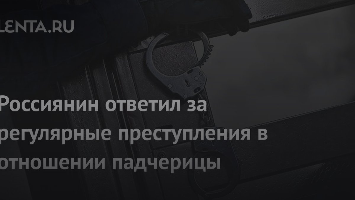 Отчим получил 15 лет колонии: психолог раскрыл признаки скрытой угрозы