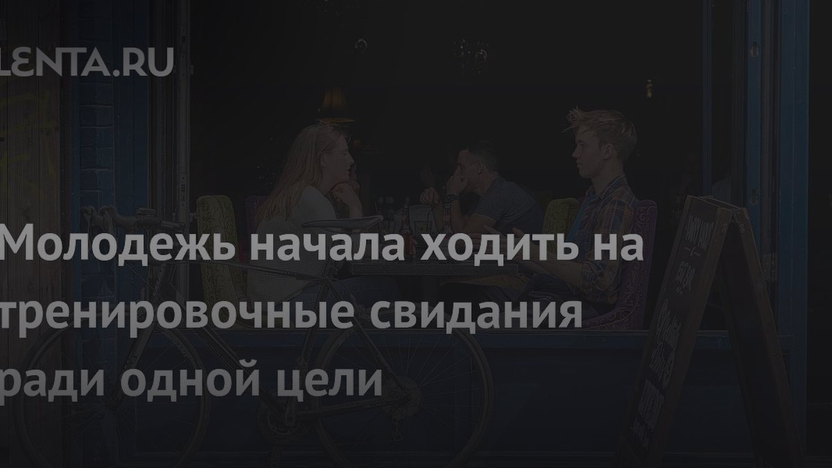 Почему молодежь ходит на свидания с теми, кто не нравится: 3 причины