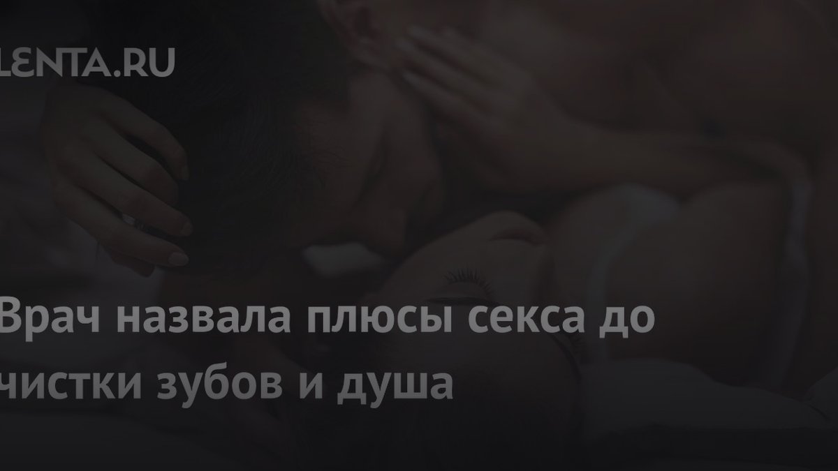 Врач объяснила, почему секс до чистки зубов укрепляет доверие